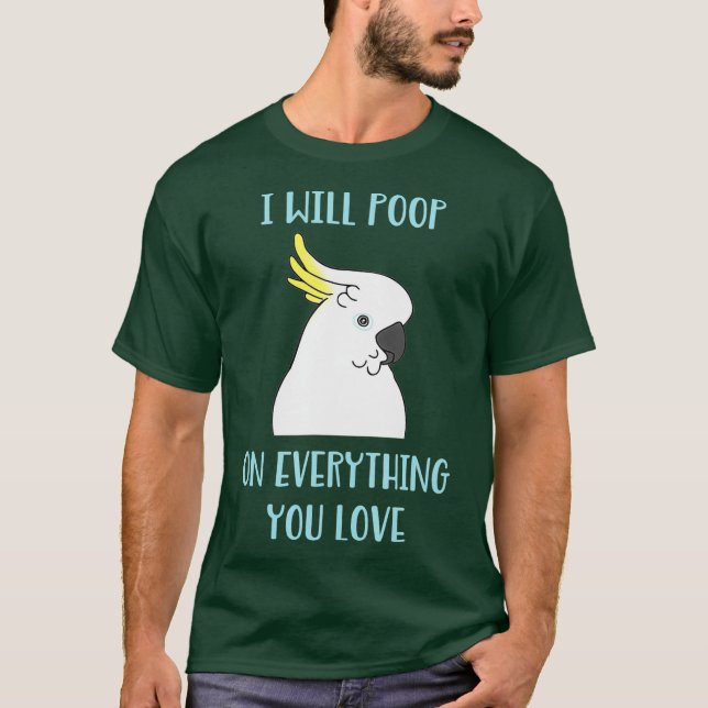 Funny Cockatoo will Poop on Everything you Love T-Shirt (Vorderseite)