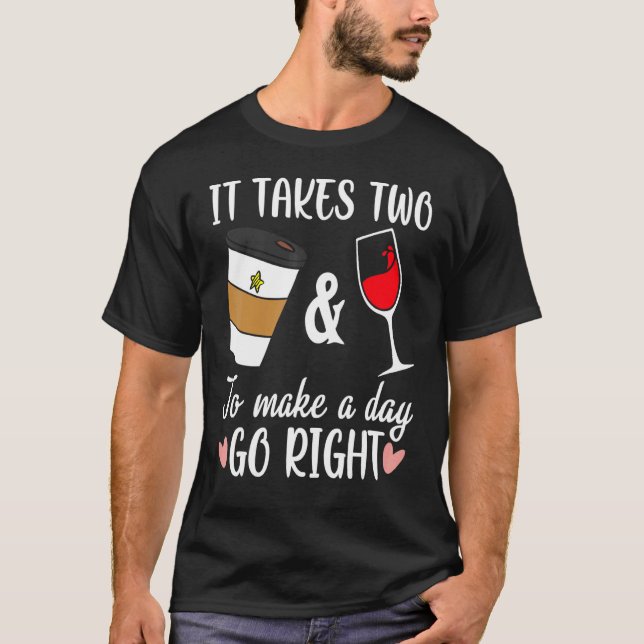 Funny Coffee And Wine To Made A Day Go Right Wine  T-Shirt (Vorderseite)