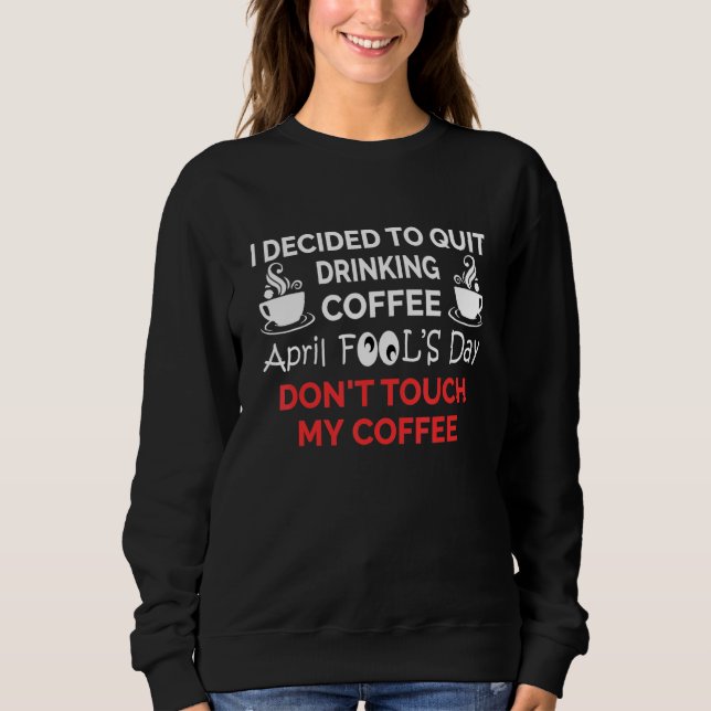 Funny Coffee April Narr's Day Kaffee 1. April Sweatshirt (Vorderseite)