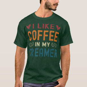 Funny Coffee Creamer Zitat mag ich Kaffee mit mein T-Shirt
