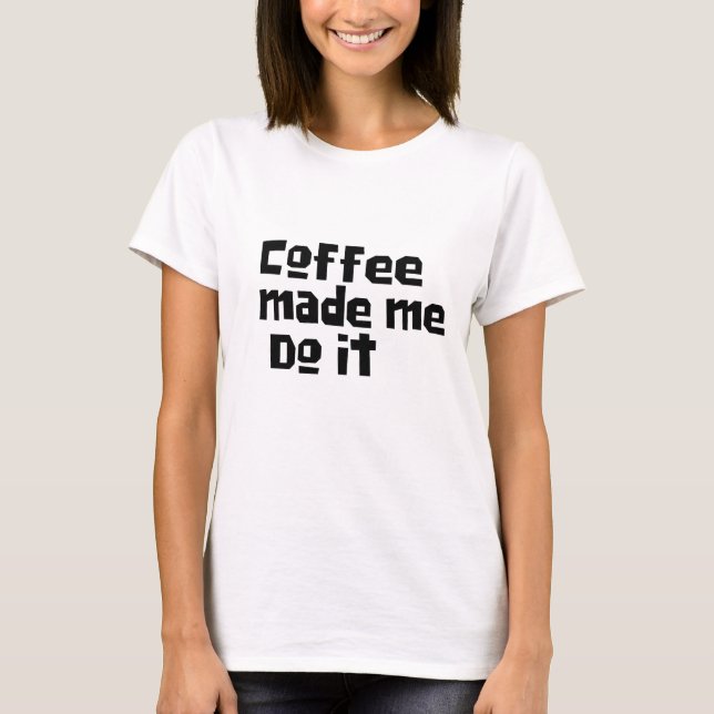 Funny Coffee hat mich dazu gebracht, es zu tun, Qu T-Shirt (Vorderseite)
