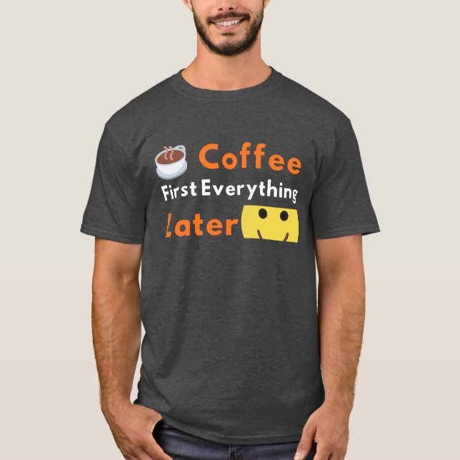 Funny Coffee Lover Coffee First Everything Later  T-Shirt (Vorderseite)