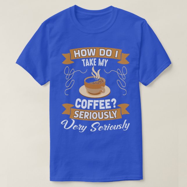 Funny Coffee Lover Geschenk, wie nehme ich meinen  T-Shirt (Design vorne)