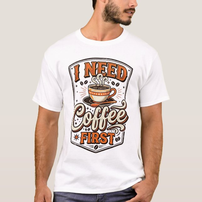Funny Coffee Lover T-Shirt – “I Need Coffee First” (Vorderseite)