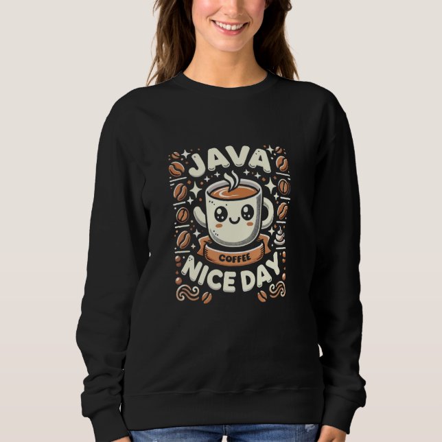 Funny Coffee Puns Java Nice Day Sweatshirt (Vorderseite)