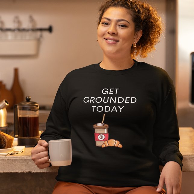 Funny Coffee Sweatshirt (Get Grounded Today Sweatshirt for Coffee Lovers)