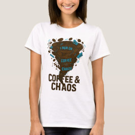 Funny Coffee T - Shirt - "I Run On Coffee & Chaos"