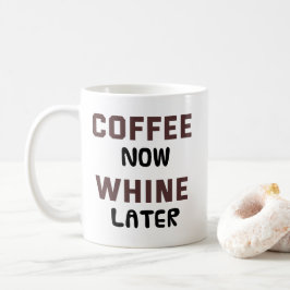 Funny Coffee Tasse: Coffee Now Whine Später Tasse