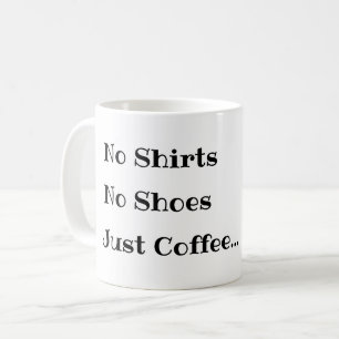 Funny Coffee Tasse, keine Shirts keine Schuhe nur  Kaffeetasse
