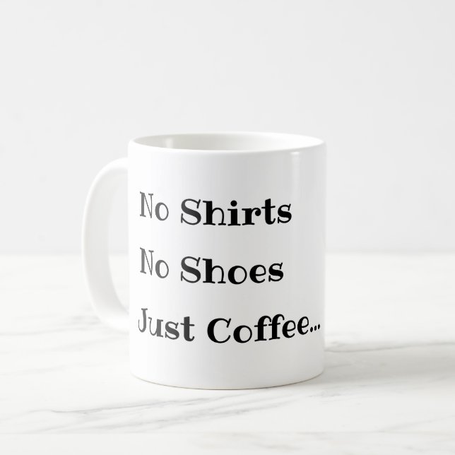 Funny Coffee Tasse, keine Shirts keine Schuhe nur  Kaffeetasse (Vorderseite Links)