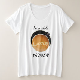 Funny Coffee Whole Latte Woman Große Größe T-Shirt