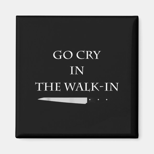 Funny Cooking Go Cry In The Walk-in Culinary Quote Magnet (Vorne)