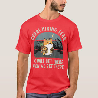 Funny Corgi Wanderteam Wir kommen dort an, wenn wi T-Shirt