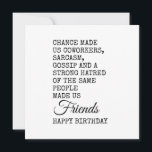 Funny Coworker Birthday Card - Sarcasm Karte<br><div class="desc">Feiern Sie den besonderen Tag Ihres Kollegen mit einer Touch Spaß! Diese witzige Geburtstagsbotschaft zeigt, wie die Chance Sie zu Kollegen gemacht hat, aber Sarkasmus, Klatsch und eine gemeinsame Abneigung gegen dieselben Leute verwandelten Sie in echte Freunde. Ein vollkommener Geburtstag, der den Kollegen, die Sarkasmus, Büro Humor und Insider-Witze schätzen,...</div>