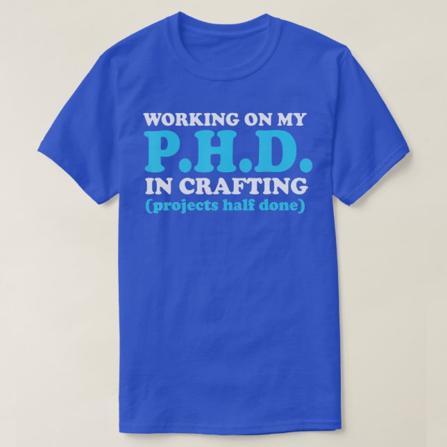 Funny Crafting Working on my PhD in Crafting 1 T-Shirt (Design vorne)