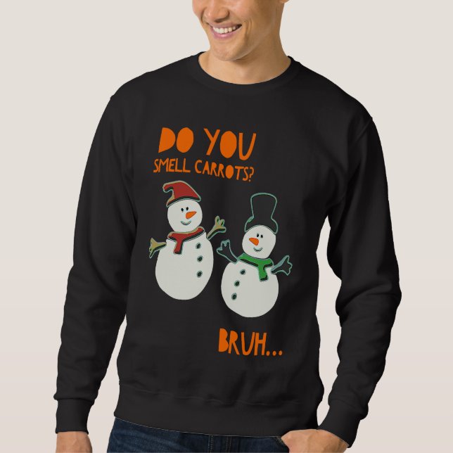 Funny Cute Snowman Christmas Do You Smell Carrots Sweatshirt (Vorderseite)