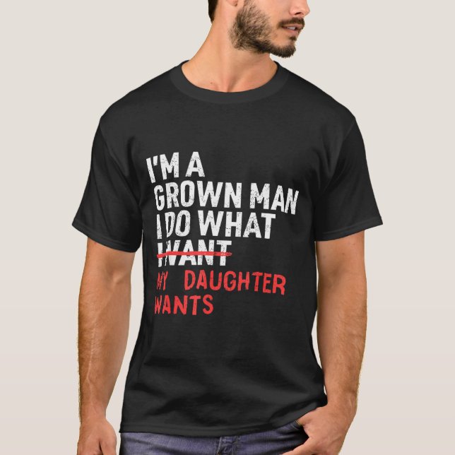 Funny Dad Father I'm A Grown Man I Do What My Daug T-Shirt (Vorderseite)