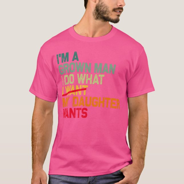 Funny Dad Father Im A Grown Man I Do What My Daugh T-Shirt (Vorderseite)
