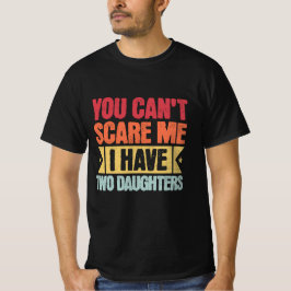 Funny Dad You Can't Scare Me I Have Two Daughters T-Shirt