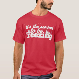 Funny das ist die Jahreszeit, um zu frieren T-Shirt