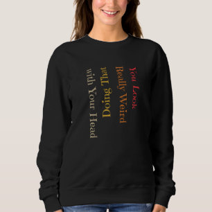 Funny, dass du wirklich seltsam aussiehst, wenn du sweatshirt