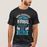 Funny Data Science Scientist - Geschenk T-Shirt<br><div class="desc">Funny Data Science Design,  das lautet: "Datenwissenschaftler wie ein normaler Wissenschaftler,  nur viel Cooler". Das ist genau richtig für einen Datenwissenschaftler,  der Statistiken für seinen Lebensunterhalt erstellt.</div>