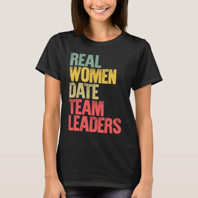 Funny Dating Real Women Date Team Leaders T-Shirt (Vorderseite)