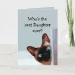 Funny Daughter Birthday wünscht Siamese Cat Karte<br><div class="desc">Funny Daughter Birthday wünscht Siamese Cat Animal Spaß Sie auf.   Perfekt für diese Tochter in Ihrem Leben mit einem Gefühl von Spaß,  einer Liebe von Katzen und einem Geburtstag</div>