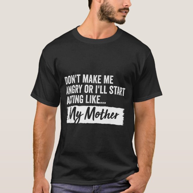 Funny Daughter Don't Make Me Angry Or I’ll Act Lik T-Shirt (Vorderseite)