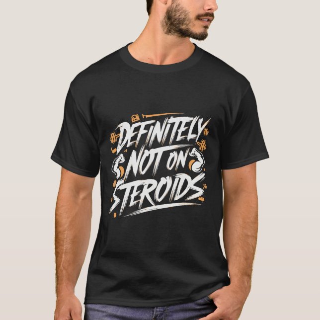 Funny Definitely Not On Steroids Bodybuilding Gym  T-Shirt (Vorderseite)