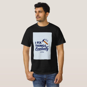 Funny DIY Zitat - "I Fix Things.. Schließlich" mit T-Shirt