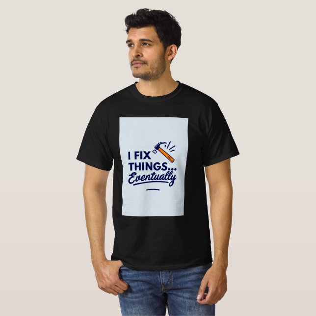 Funny DIY Zitat - "I Fix Things.. Schließlich" mit T-Shirt (Vorne ganz)