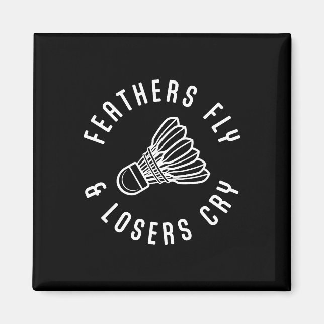 Funny Dminton Player Feathers Fly Losers Cry Shutt Magnet (Vorne)