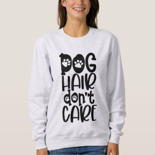 Funny Dog Hair Keine Sorge Sweatshirt