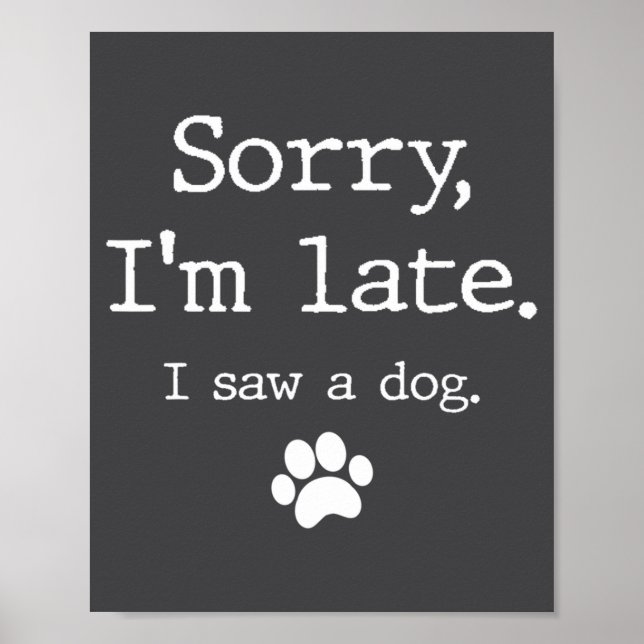 Funny Dog Lover Gift Sorry Im Late I Saw A Dog 0  Poster (Vorne)