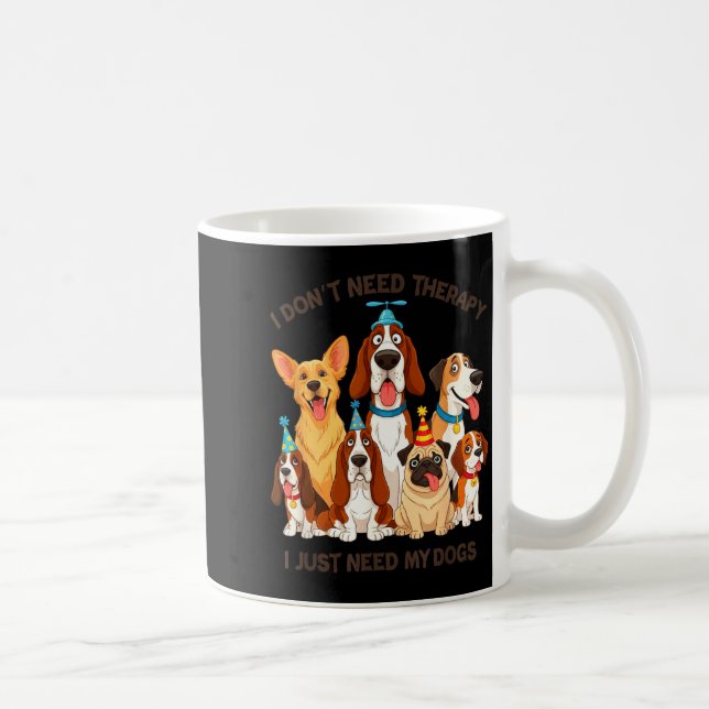 Funny Dog Lover Quote I Don’t Need Therapy Dogs  Kaffeetasse (Rechts)
