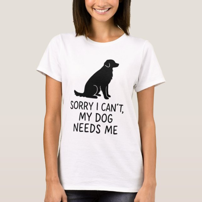 Funny Dog Lover T - Shirt - Mein Hund braucht mich (Vorderseite)