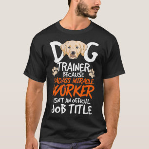Funny Dog Trainer Quote For A Dog Trainer T-Shirt