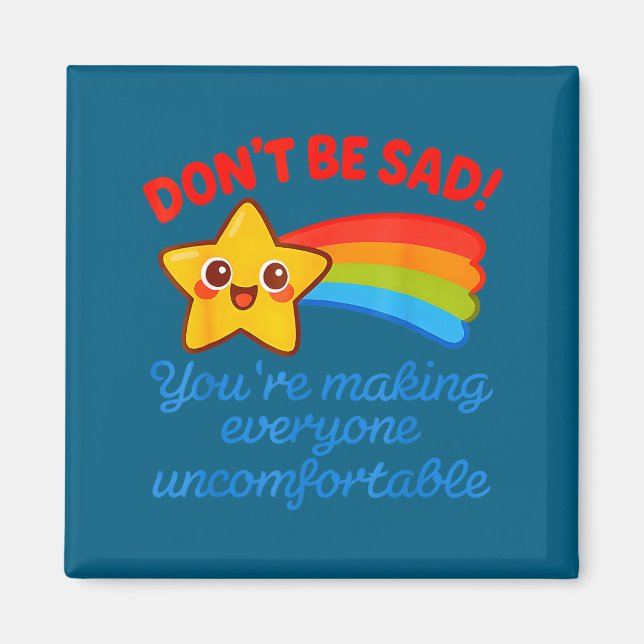 Funny Don't Be Sad You're Making Everyone Uncomfor Magnet (Vorne)