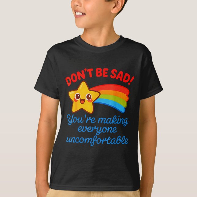 Funny Don't Be Sad You're Making Everyone Uncomfor T-Shirt (Vorderseite)