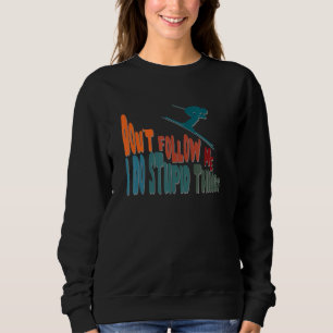 Funny Don't follow me I Do Stupid Things Skiers De Sweatshirt