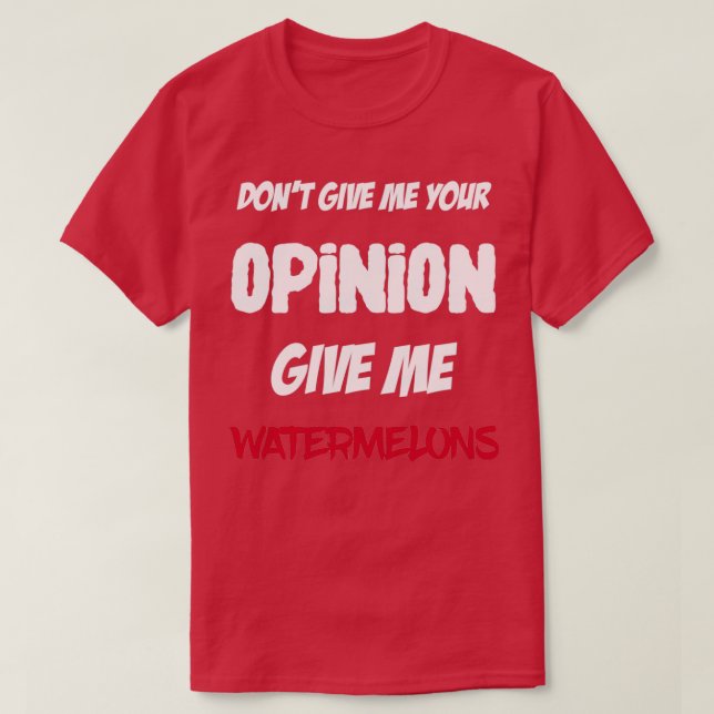 Funny Dont Gib mir deine Meinung gib mir Wassermel T-Shirt (Design vorne)