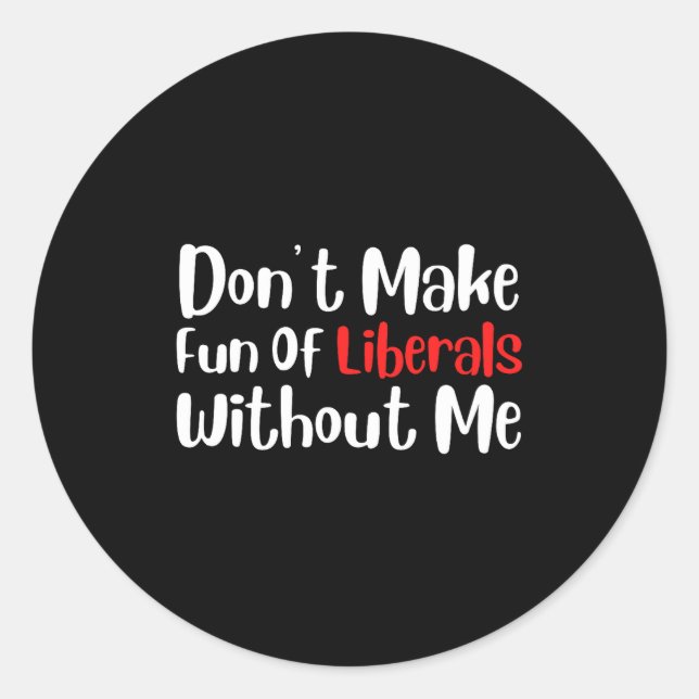Funny Don't Make Fun Of Liberals Without Me Premiu Runder Aufkleber (Vorderseite)