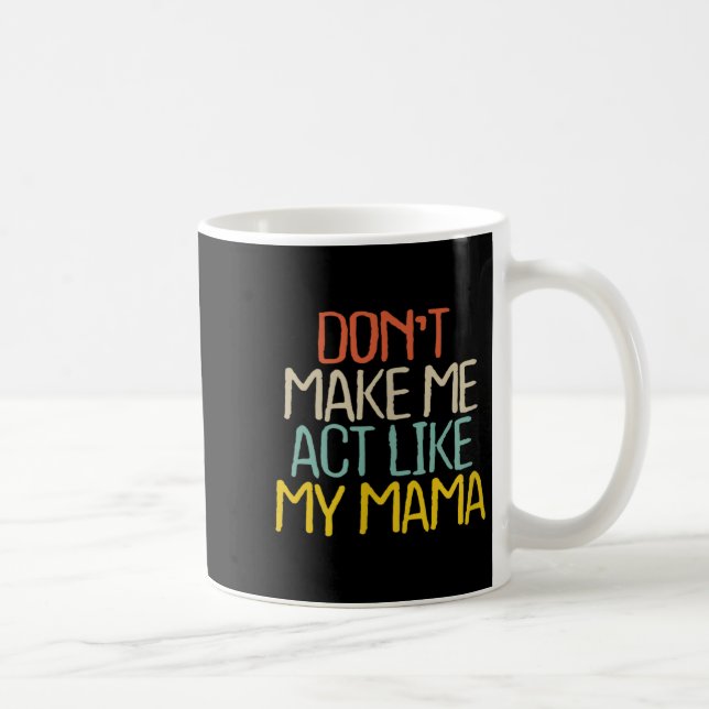 Funny Don't Make Me Act Like My Mama Novelty Sayin Kaffeetasse (Rechts)
