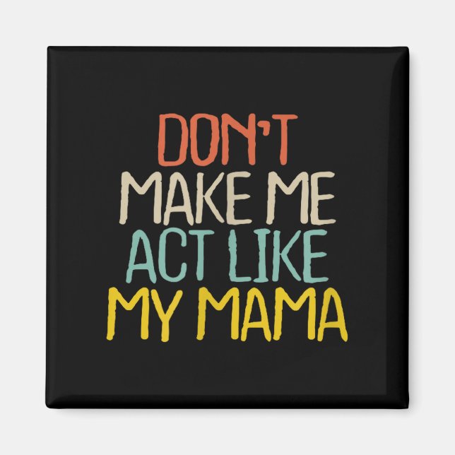 Funny Don't Make Me Act Like My Mama Novelty Sayin Magnet (Vorne)