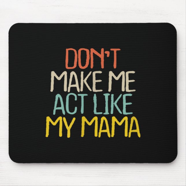 Funny Don't Make Me Act Like My Mama Novelty Sayin Mousepad (Vorne)