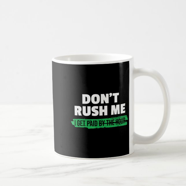 Funny Don't Rush Me I Get Paid By The Hour Sarcasm Kaffeetasse (Rechts)