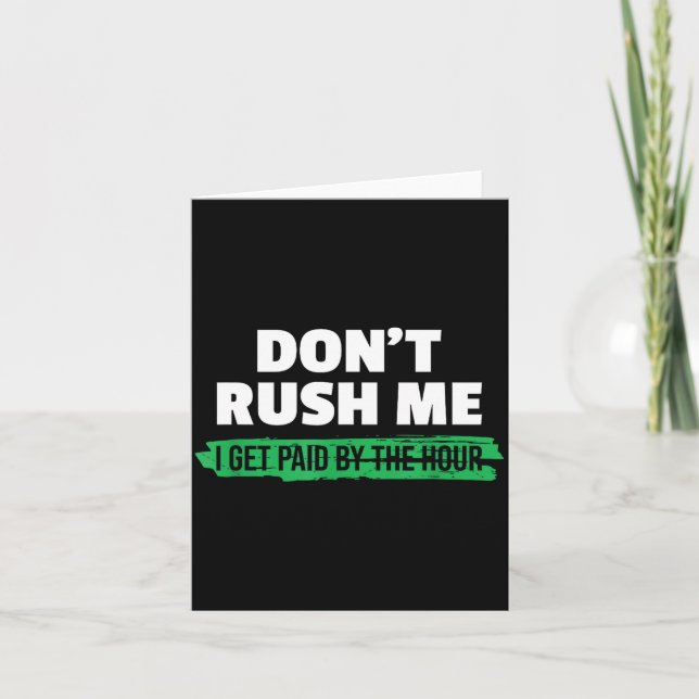 Funny Don't Rush Me I Get Paid By The Hour Sarcasm Karte (Vorderseite)
