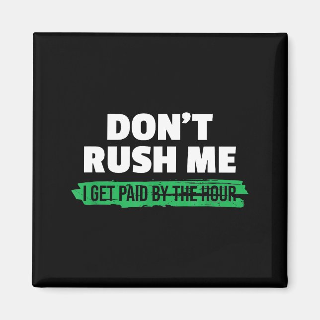 Funny Don't Rush Me I Get Paid By The Hour Sarcasm Magnet (Vorne)