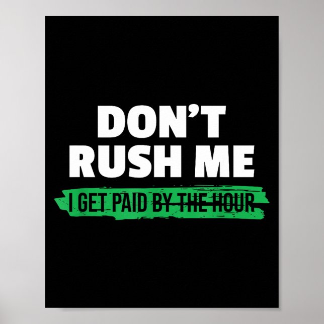 Funny Don't Rush Me I Get Paid By The Hour Sarcasm Poster (Vorne)